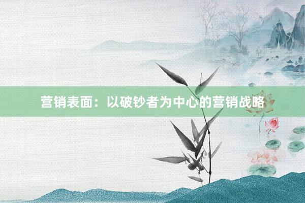营销表面：以破钞者为中心的营销战略